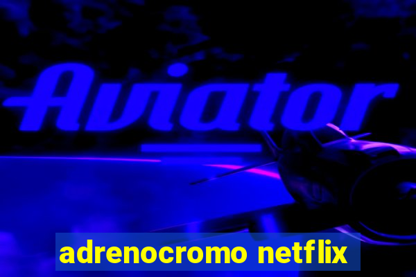 adrenocromo netflix